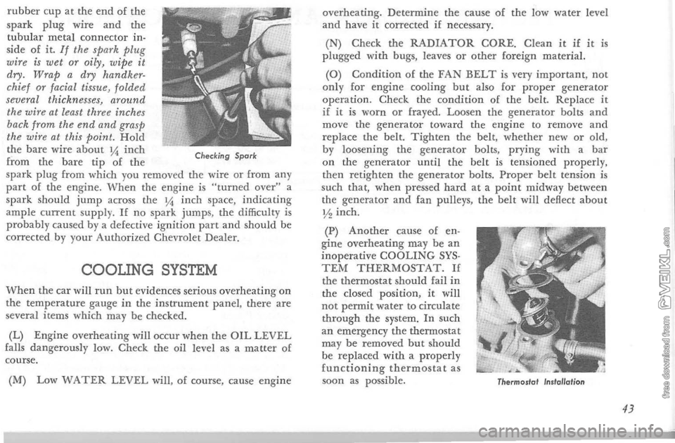 CHEVROLET CORVETTE 1964  Owners Manual rubber cup at the end of the 
spark plug wire and the tubular metal  connector  in­side of it. If the  spark plug wire is wet or  oily, wipe it 
dry . Wrap  a dry  handker· 
chief  or facial  tissue
