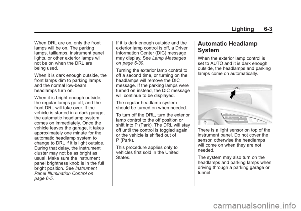 CHEVROLET CORVETTE GRAND SPORT 2015  Owners Manual Black plate (3,1)Chevrolet Corvette Owner Manual (GMNA-Localizing-U.S./Canada/Mexico-
7576293) - 2015 - crc - 6/17/14
Lighting 6-3
When DRL are on, only the front
lamps will be on. The parking
lamps, 