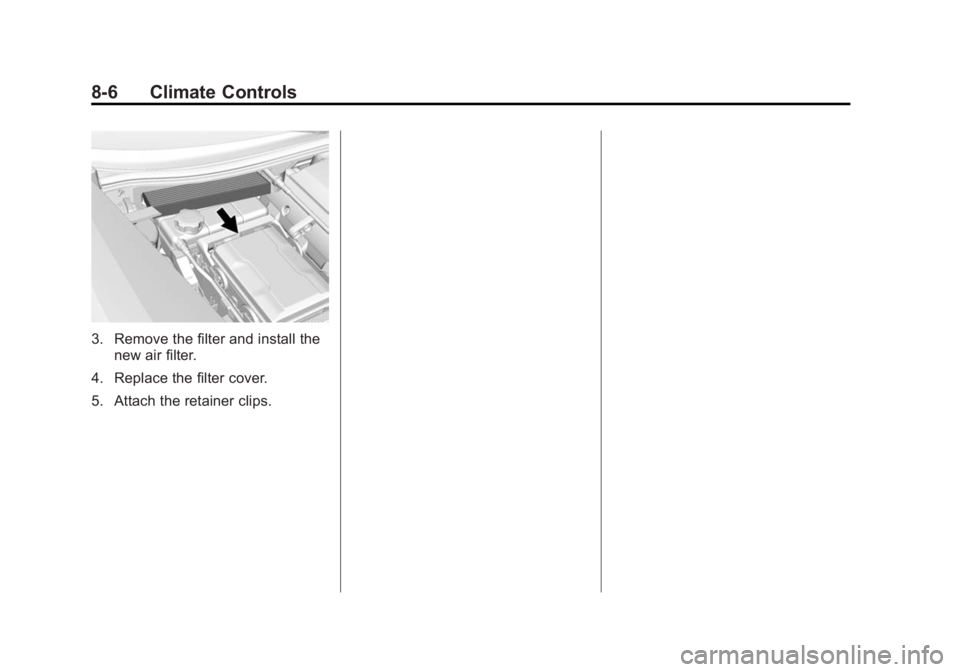 CHEVROLET CORVETTE GRAND SPORT 2015  Owners Manual Black plate (6,1)Chevrolet Corvette Owner Manual (GMNA-Localizing-U.S./Canada/Mexico-
7576293) - 2015 - crc - 6/17/14
8-6 Climate Controls
3. Remove the filter and install thenew air filter.
4. Replac