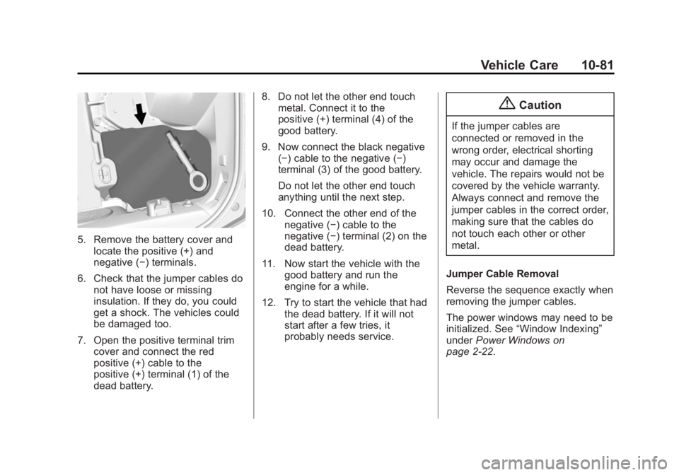 CHEVROLET CORVETTE GRAND SPORT 2015  Owners Manual Black plate (81,1)Chevrolet Corvette Owner Manual (GMNA-Localizing-U.S./Canada/Mexico-
7576293) - 2015 - crc - 6/17/14
Vehicle Care 10-81
5. Remove the battery cover andlocate the positive (+) and
neg