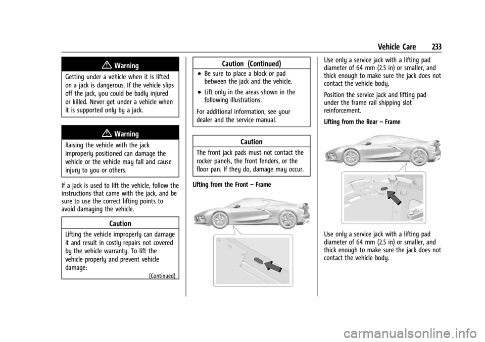 CHEVROLET CORVETTE 2023  Owners Manual Chevrolet Corvette Owner Manual (GMNA-Localizing-U.S./Canada/Mexico-
16287457) - 2023 - CRC - 3/10/22
Vehicle Care 233
{Warning
Getting under a vehicle when it is lifted
on a jack is dangerous. If the