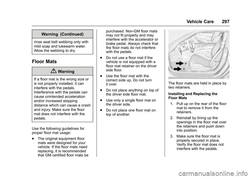 CHEVROLET CORVETTE C7 2018 Owners Manual Chevrolet Corvette Owner Manual (GMNA-Localizing-U.S./Canada/Mexico-
11374030) - 2018 - crc - 3/29/17
Vehicle Care 297
Warning (Continued)
rinse seat belt webbing only with
mild soap and lukewarm wate CHEVROLET CORVETTE C7 2018 Owners Manual Chevrolet Corvette Owner Manual (GMNA-Localizing-U.S./Canada/Mexico-
11374030) - 2018 - crc - 3/29/17
Vehicle Care 297
Warning (Continued)
rinse seat belt webbing only with
mild soap and lukewarm wate