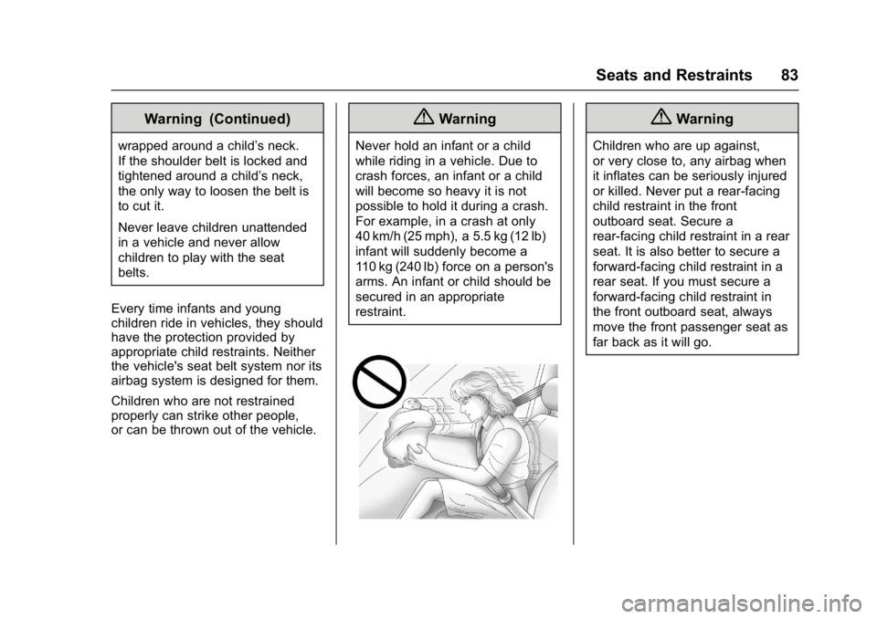 CHEVROLET CORVETTE C7 2018  Owners Manual Chevrolet Corvette Owner Manual (GMNA-Localizing-U.S./Canada/Mexico-
11374030) - 2018 - crc - 3/29/17
Seats and Restraints 83
Warning (Continued)
wrapped around a child’s neck.
If the shoulder belt 