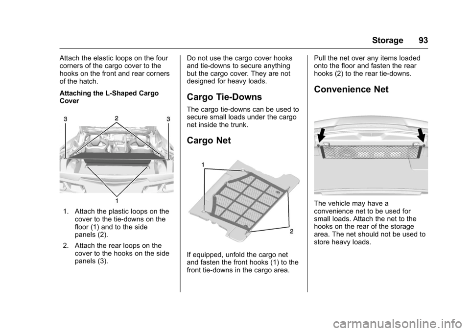 CHEVROLET CORVETTE C7 2018  Owners Manual Chevrolet Corvette Owner Manual (GMNA-Localizing-U.S./Canada/Mexico-
11374030) - 2018 - crc - 3/29/17
Storage 93
Attach the elastic loops on the four
corners of the cargo cover to the
hooks on the fro