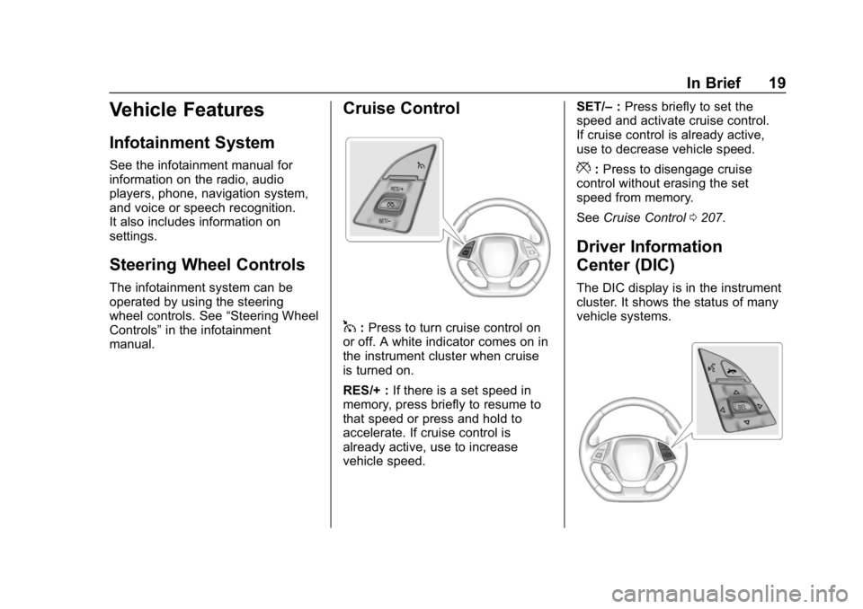 CHEVROLET CORVETTE GRAND SPORT 2019 Owners Manual Chevrolet Corvette Owner Manual (GMNA-Localizing-U.S./Canada/Mexico-
12032182) - 2019 - crc - 5/8/18
In Brief 19
Vehicle Features
Infotainment System
See the infotainment manual for
information on the CHEVROLET CORVETTE GRAND SPORT 2019 Owners Manual Chevrolet Corvette Owner Manual (GMNA-Localizing-U.S./Canada/Mexico-
12032182) - 2019 - crc - 5/8/18
In Brief 19
Vehicle Features
Infotainment System
See the infotainment manual for
information on the