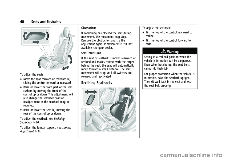 CHEVROLET CORVETTE 2022 Owners Manual Chevrolet Corvette Owner Manual (GMNA-Localizing-U.S./Canada/Mexico-
15342622) - 2022 - CRC - 5/4/21
40 Seats and Restraints
To adjust the seat:
.Move the seat forward or rearward by
sliding the contr CHEVROLET CORVETTE 2022 Owners Manual Chevrolet Corvette Owner Manual (GMNA-Localizing-U.S./Canada/Mexico-
15342622) - 2022 - CRC - 5/4/21
40 Seats and Restraints
To adjust the seat:
.Move the seat forward or rearward by
sliding the contr
