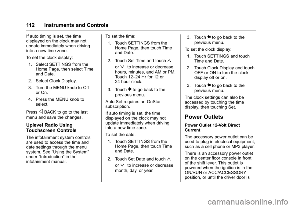 CHEVROLET CRUZE HATCHBACK 2017  Owners Manual Chevrolet Cruze Owner Manual (GMNA-Localizing-U.S./Canada/Mexico-
9803785) - 2017 - CRC - 4/13/16
112 Instruments and Controls
If auto timing is set, the time
displayed on the clock may not
update imm