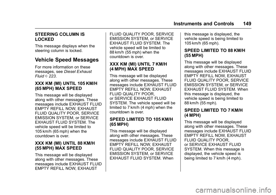 CHEVROLET CRUZE HATCHBACK 2017  Owners Manual Chevrolet Cruze Owner Manual (GMNA-Localizing-U.S./Canada/Mexico-
9803785) - 2017 - CRC - 4/13/16
Instruments and Controls 149
STEERING COLUMN IS
LOCKED
This message displays when the
steering column 