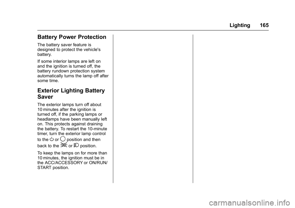 CHEVROLET CRUZE HATCHBACK 2017  Owners Manual Chevrolet Cruze Owner Manual (GMNA-Localizing-U.S./Canada/Mexico-
9803785) - 2017 - CRC - 4/13/16
Lighting 165
Battery Power Protection
The battery saver feature is
designed to protect the vehicle'