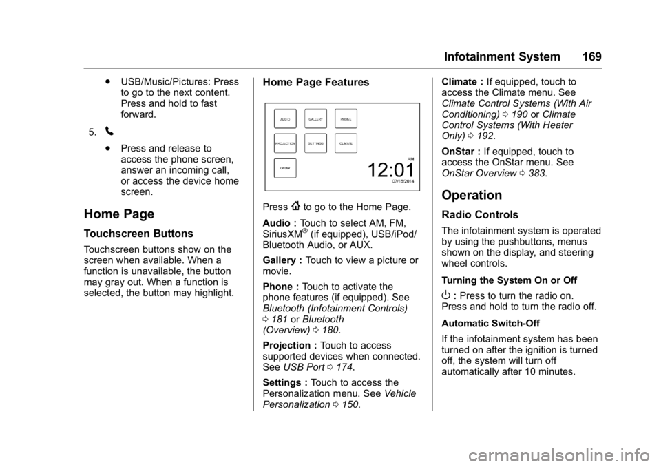 CHEVROLET CRUZE HATCHBACK 2017  Owners Manual Chevrolet Cruze Owner Manual (GMNA-Localizing-U.S./Canada/Mexico-
9803785) - 2017 - CRC - 4/13/16
Infotainment System 169
.USB/Music/Pictures: Press
to go to the next content.
Press and hold to fast
f