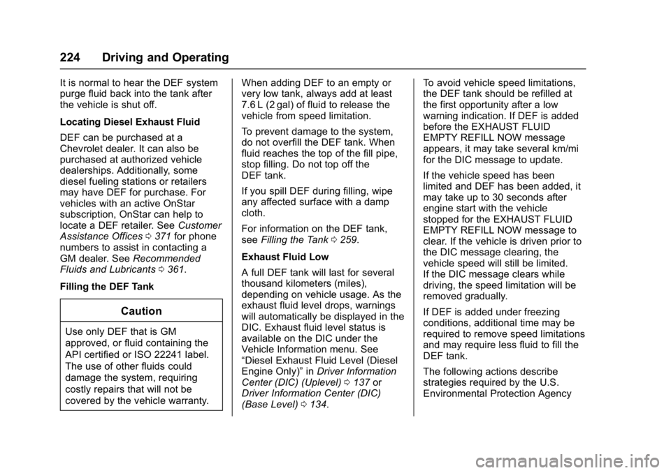 CHEVROLET CRUZE HATCHBACK 2017  Owners Manual Chevrolet Cruze Owner Manual (GMNA-Localizing-U.S./Canada/Mexico-
9803785) - 2017 - CRC - 4/13/16
224 Driving and Operating
It is normal to hear the DEF system
purge fluid back into the tank after
the