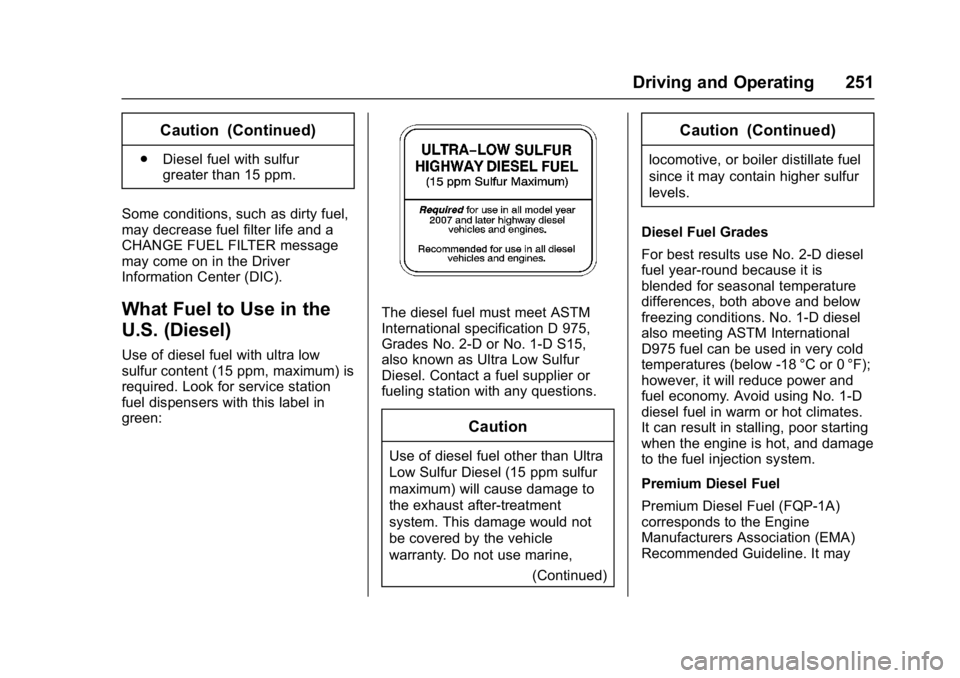 CHEVROLET CRUZE HATCHBACK 2017  Owners Manual Chevrolet Cruze Owner Manual (GMNA-Localizing-U.S./Canada/Mexico-
9803785) - 2017 - CRC - 4/13/16
Driving and Operating 251
Caution (Continued)
.Diesel fuel with sulfur
greater than 15 ppm.
Some condi