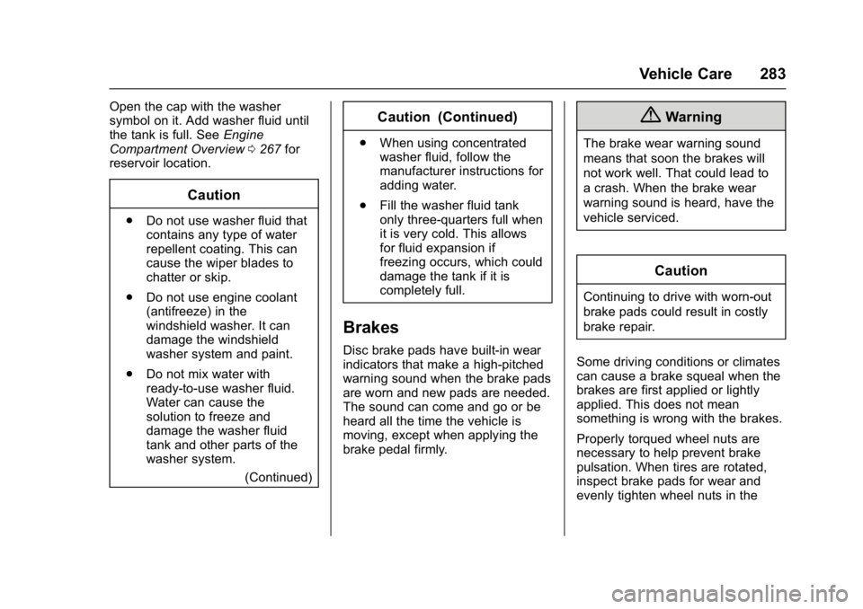 CHEVROLET CRUZE HATCHBACK 2017  Owners Manual Chevrolet Cruze Owner Manual (GMNA-Localizing-U.S./Canada/Mexico-
9803785) - 2017 - CRC - 4/13/16
Vehicle Care 283
Open the cap with the washer
symbol on it. Add washer fluid until
the tank is full. S