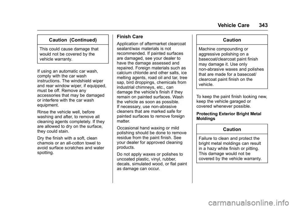 CHEVROLET CRUZE HATCHBACK 2017  Owners Manual Chevrolet Cruze Owner Manual (GMNA-Localizing-U.S./Canada/Mexico-
9803785) - 2017 - CRC - 4/13/16
Vehicle Care 343
Caution (Continued)
This could cause damage that
would not be covered by the
vehicle 