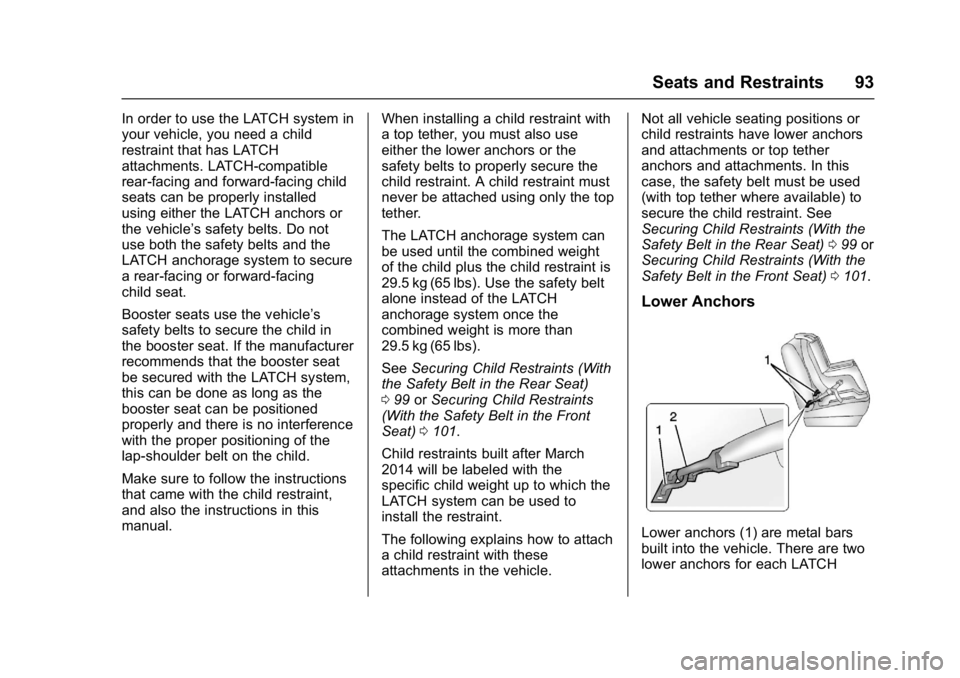 CHEVROLET CRUZE HATCHBACK 2017  Owners Manual Chevrolet Cruze Owner Manual (GMNA-Localizing-U.S./Canada/Mexico-
9803785) - 2017 - CRC - 4/13/16
Seats and Restraints 93
In order to use the LATCH system in
your vehicle, you need a child
restraint t