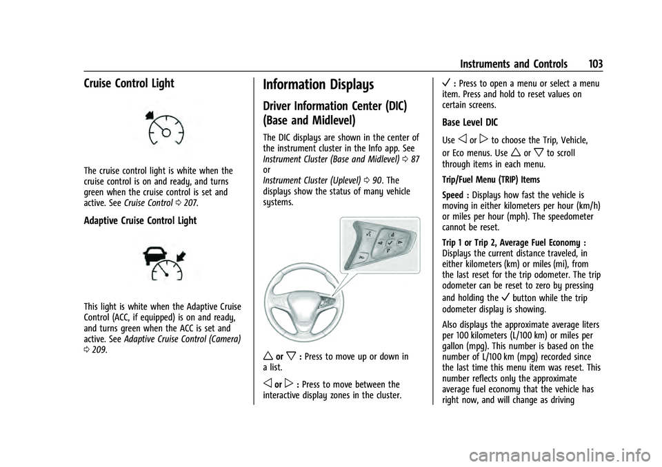 CHEVROLET EQUINOX 2023  Owners Manual Chevrolet Equinox Owner Manual (GMNA-Localizing-U.S./Canada-
16540728) - 2023 - crc - 6/16/22
Instruments and Controls 103
Cruise Control Light
The cruise control light is white when the
cruise contro