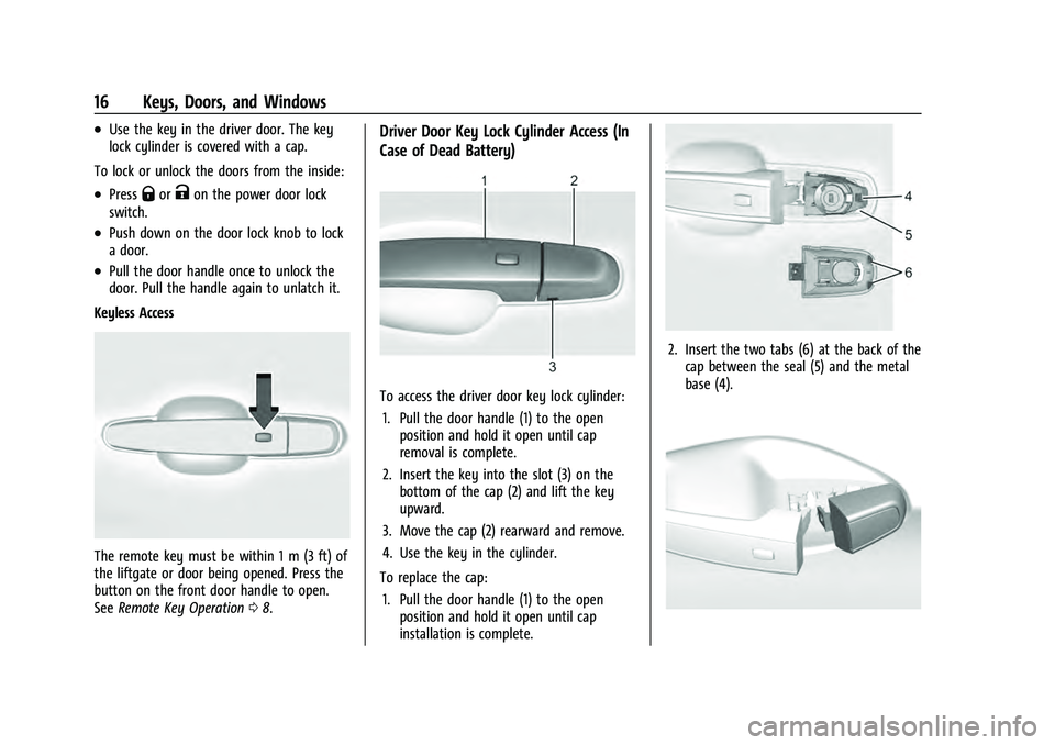 CHEVROLET EQUINOX 2023  Owners Manual Chevrolet Equinox Owner Manual (GMNA-Localizing-U.S./Canada-
16540728) - 2023 - crc - 6/16/22
16 Keys, Doors, and Windows
.Use the key in the driver door. The key
lock cylinder is covered with a cap.
