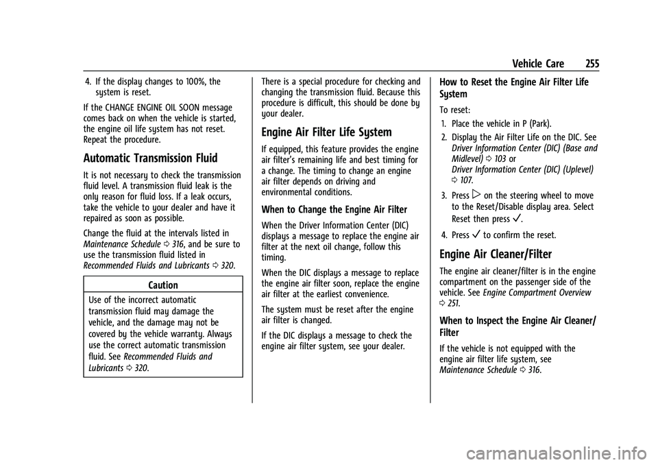 CHEVROLET EQUINOX 2023  Owners Manual Chevrolet Equinox Owner Manual (GMNA-Localizing-U.S./Canada-
16540728) - 2023 - crc - 6/16/22
Vehicle Care 255
4. If the display changes to 100%, thesystem is reset.
If the CHANGE ENGINE OIL SOON mess
