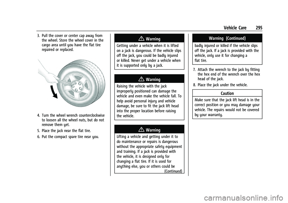 CHEVROLET EQUINOX 2023  Owners Manual Chevrolet Equinox Owner Manual (GMNA-Localizing-U.S./Canada-
16540728) - 2023 - crc - 6/16/22
Vehicle Care 295
3. Pull the cover or center cap away fromthe wheel. Store the wheel cover in the
cargo ar