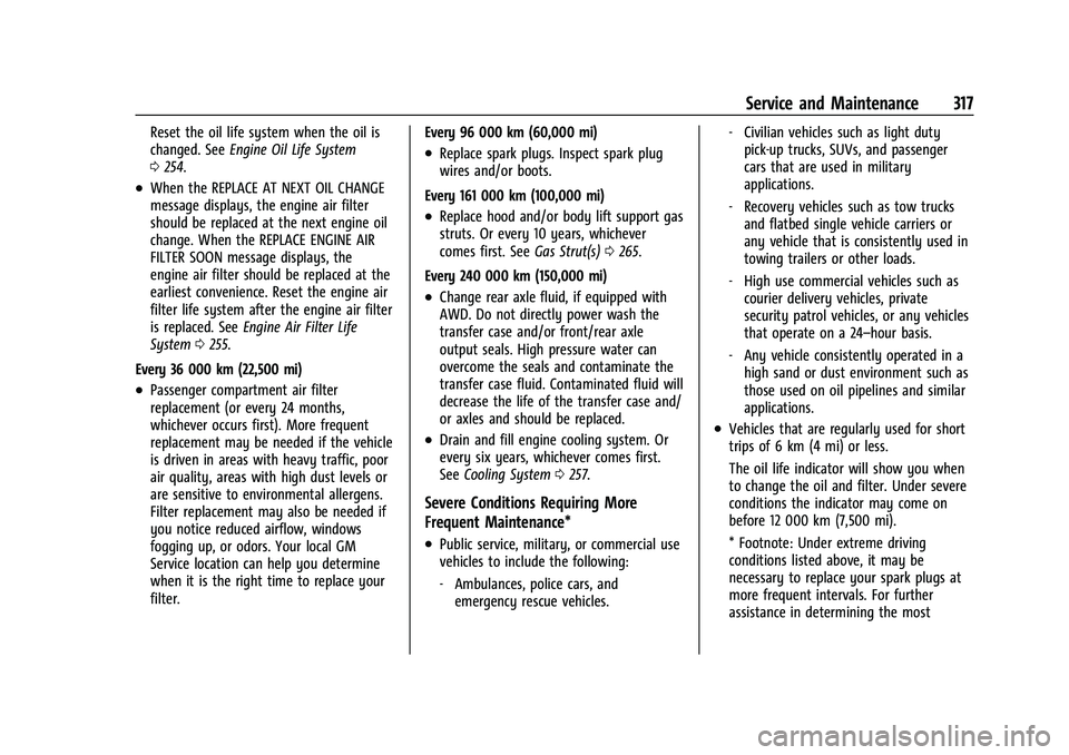 CHEVROLET EQUINOX 2023  Owners Manual Chevrolet Equinox Owner Manual (GMNA-Localizing-U.S./Canada-
16540728) - 2023 - crc - 6/16/22
Service and Maintenance 317
Reset the oil life system when the oil is
changed. SeeEngine Oil Life System
0