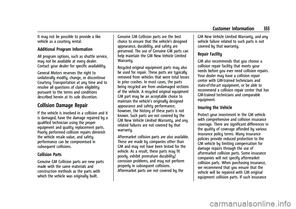 CHEVROLET EQUINOX 2023 Owners Manual Chevrolet Equinox Owner Manual (GMNA-Localizing-U.S./Canada-
16540728) - 2023 - crc - 6/16/22
Customer Information 333
It may not be possible to provide a like
vehicle as a courtesy rental.
Additional CHEVROLET EQUINOX 2023 Owners Manual Chevrolet Equinox Owner Manual (GMNA-Localizing-U.S./Canada-
16540728) - 2023 - crc - 6/16/22
Customer Information 333
It may not be possible to provide a like
vehicle as a courtesy rental.
Additional