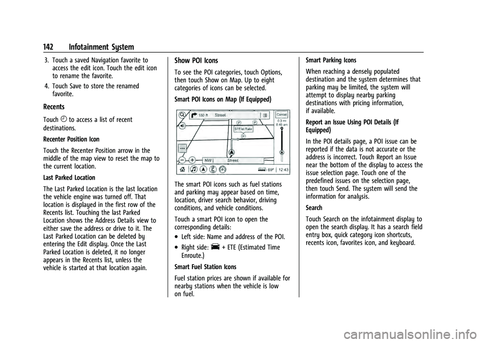 CHEVROLET EQUINOX 2022  Owners Manual Chevrolet Equinox Owner Manual (GMNA-Localizing-U.S./Canada-
16540728) - 2023 - crc - 6/16/22
142 Infotainment System
3. Touch a saved Navigation favorite toaccess the edit icon. Touch the edit icon
t