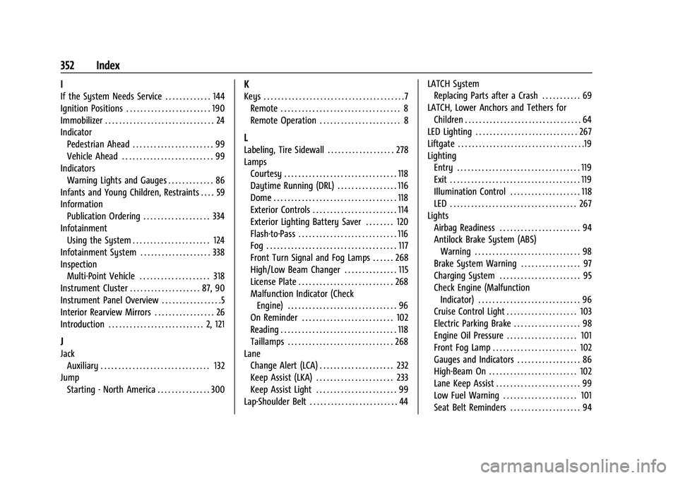 CHEVROLET EQUINOX 2022  Owners Manual Chevrolet Equinox Owner Manual (GMNA-Localizing-U.S./Canada-
16540728) - 2023 - crc - 6/16/22
352 Index
I
If the System Needs Service . . . . . . . . . . . . . 144
Ignition Positions . . . . . . . . .