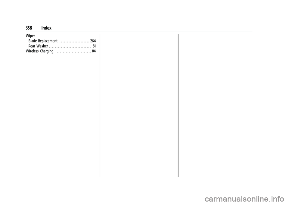 CHEVROLET EQUINOX 2022  Owners Manual Chevrolet Equinox Owner Manual (GMNA-Localizing-U.S./Canada-
16540728) - 2023 - crc - 6/16/22
358 Index
WiperBlade Replacement . . . . . . . . . . . . . . . . . . . . 264
Rear Washer . . . . . . . . .