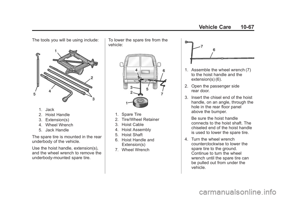 CHEVROLET EXPRESS 2015  Owners Manual Black plate (67,1)Chevrolet Express Owner Manual (GMNA-Localizing-U.S./Canada/Mexico-
7707481) - 2015 - CRC - 4/30/14
Vehicle Care 10-67
The tools you will be using include:
1. Jack
2. Hoist Handle
3.