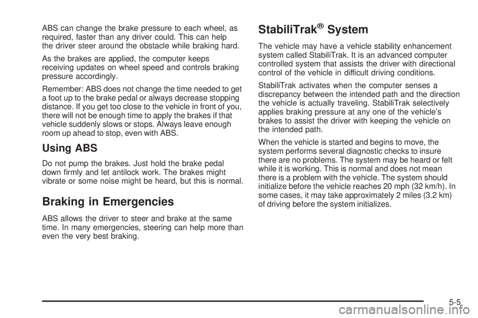 CHEVROLET EXPRESS 2009  Owners Manual ABS can change the brake pressure to each wheel, as
required, faster than any driver could. This can help
the driver steer around the obstacle while braking hard.
As the brakes are applied, the comput