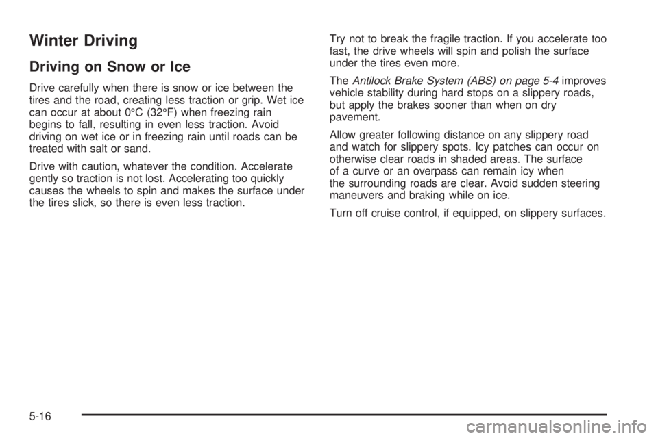 CHEVROLET EXPRESS 2009  Owners Manual Winter Driving
Driving on Snow or Ice
Drive carefully when there is snow or ice between the
tires and the road, creating less traction or grip. Wet ice
can occur at about 0°C (32°F) when freezing ra