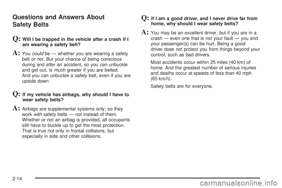 CHEVROLET EXPRESS 2009  Owners Manual Questions and Answers About
Safety Belts
Q:Will I be trapped in the vehicle after a crash if I
am wearing a safety belt?
A:Youcouldbe — whether you are wearing a safety
belt or not. But your chance 