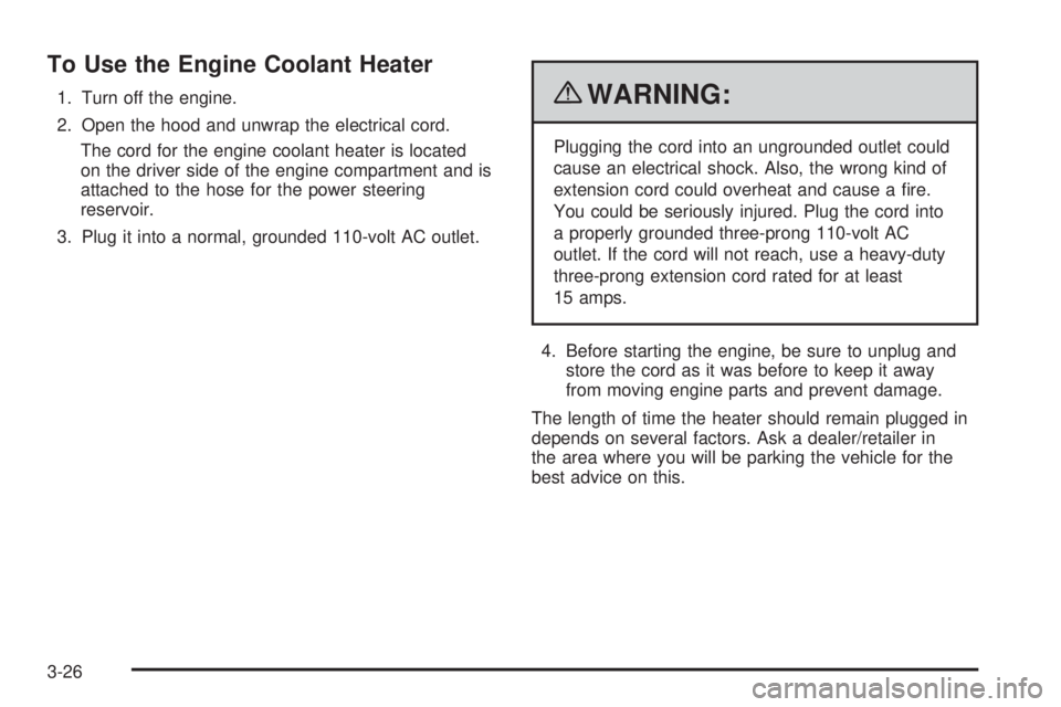 CHEVROLET EXPRESS 2008  Owners Manual To Use the Engine Coolant Heater
1. Turn off the engine.
2. Open the hood and unwrap the electrical cord.
The cord for the engine coolant heater is located
on the driver side of the engine compartment