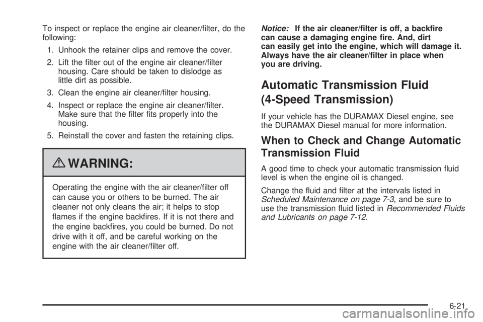 CHEVROLET EXPRESS 2008  Owners Manual To inspect or replace the engine air cleaner/ﬁlter, do the
following:
1. Unhook the retainer clips and remove the cover.
2. Lift the ﬁlter out of the engine air cleaner/ﬁlter
housing. Care shoul