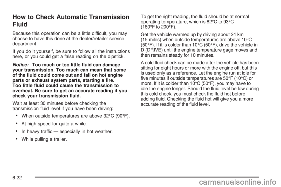 CHEVROLET EXPRESS 2008  Owners Manual How to Check Automatic Transmission
Fluid
Because this operation can be a little difficult, you may
choose to have this done at the dealer/retailer service
department.
If you do it yourself, be sure t