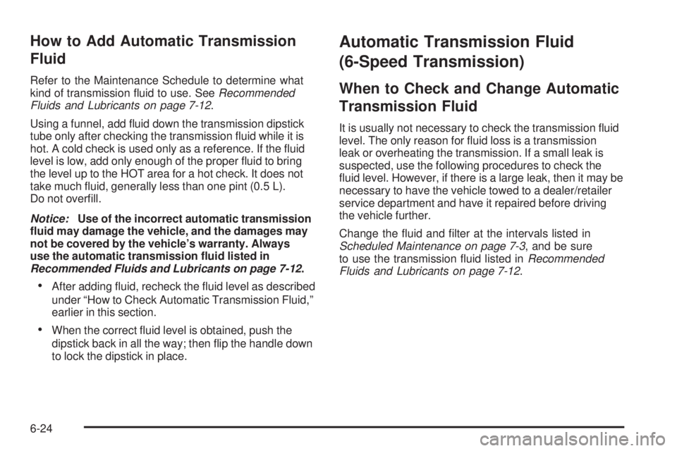 CHEVROLET EXPRESS 2008  Owners Manual How to Add Automatic Transmission
Fluid
Refer to the Maintenance Schedule to determine what
kind of transmission ﬂuid to use. SeeRecommended
Fluids and Lubricants on page 7-12.
Using a funnel, add 