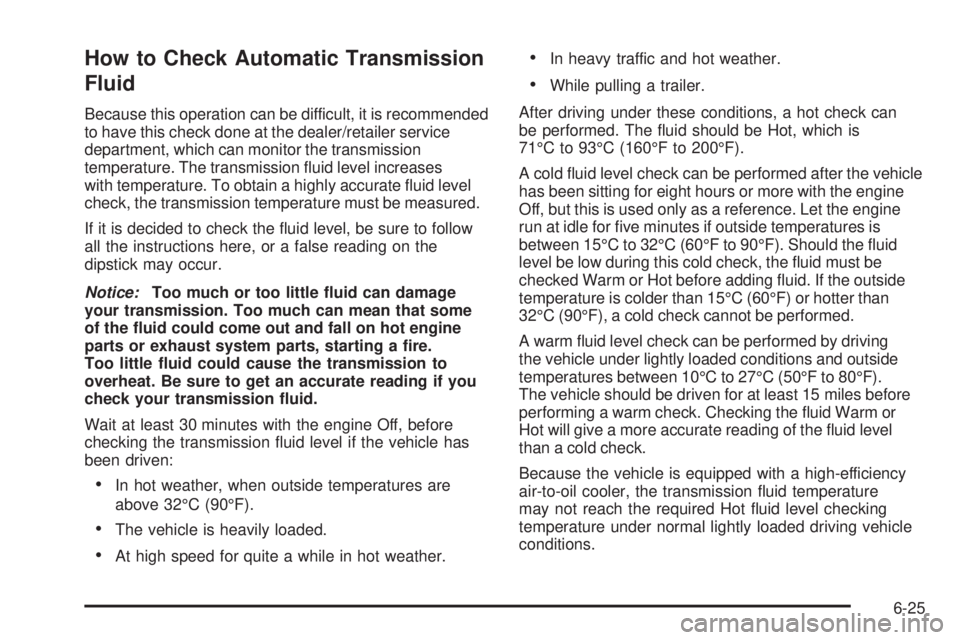 CHEVROLET EXPRESS 2008  Owners Manual How to Check Automatic Transmission
Fluid
Because this operation can be difficult, it is recommended
to have this check done at the dealer/retailer service
department, which can monitor the transmissi