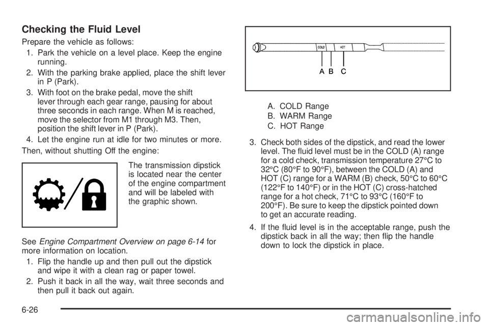 CHEVROLET EXPRESS 2008  Owners Manual Checking the Fluid Level
Prepare the vehicle as follows:
1. Park the vehicle on a level place. Keep the engine
running.
2. With the parking brake applied, place the shift lever
in P (Park).
3. With fo