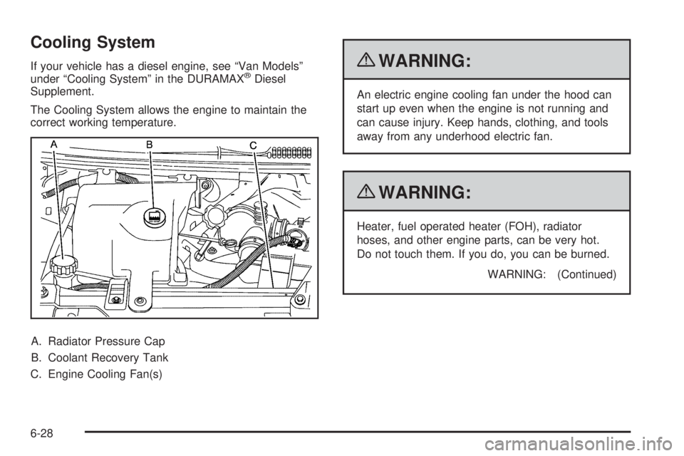 CHEVROLET EXPRESS 2008  Owners Manual Cooling System
If your vehicle has a diesel engine, see “Van Models”
under “Cooling System” in the DURAMAX®Diesel
Supplement.
The Cooling System allows the engine to maintain the
correct work