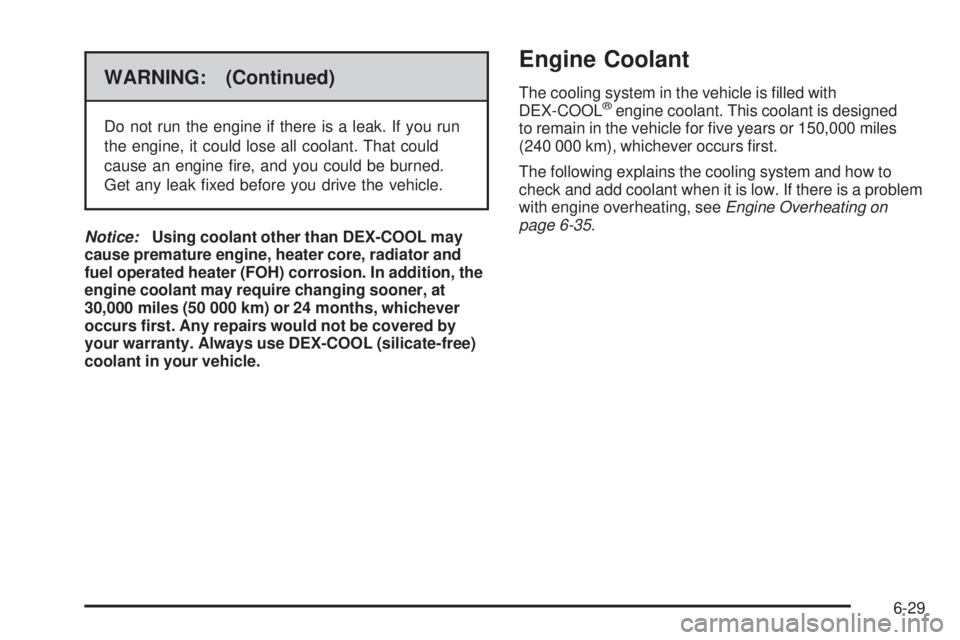CHEVROLET EXPRESS 2008  Owners Manual WARNING: (Continued)
Do not run the engine if there is a leak. If you run
the engine, it could lose all coolant. That could
cause an engine ﬁre, and you could be burned.
Get any leak ﬁxed before y