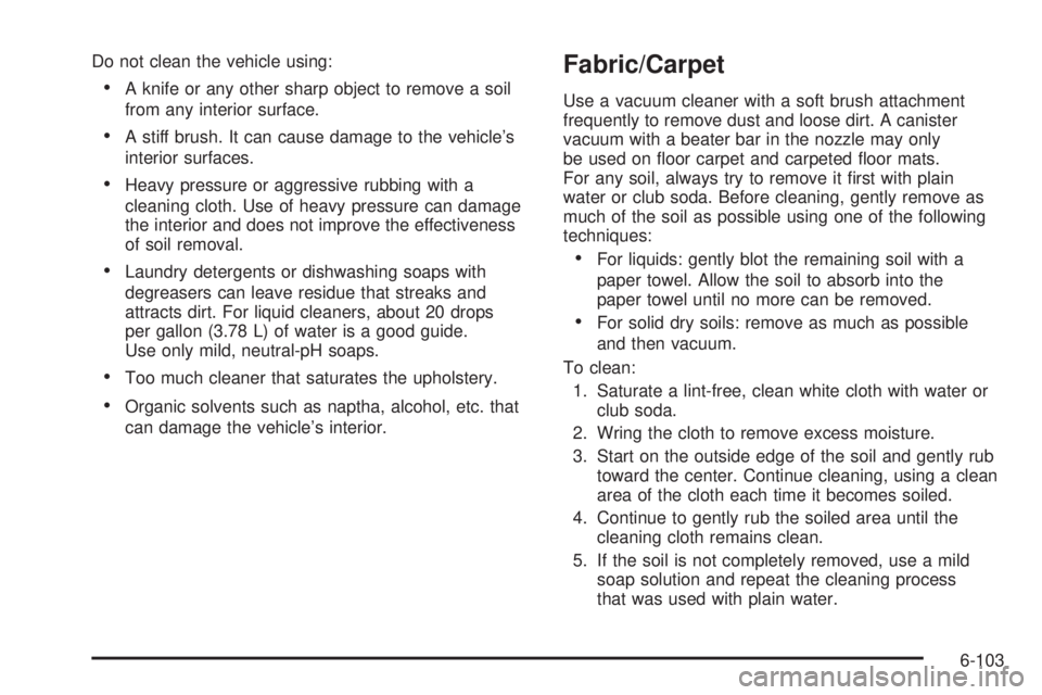 CHEVROLET EXPRESS 2008  Owners Manual Do not clean the vehicle using:
•A knife or any other sharp object to remove a soil
from any interior surface.
•A stiff brush. It can cause damage to the vehicle’s
interior surfaces.
•Heavy pr