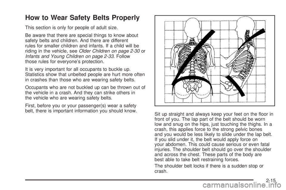 CHEVROLET EXPRESS 2008 Owners Manual How to Wear Safety Belts Properly
This section is only for people of adult size.
Be aware that there are special things to know about
safety belts and children. And there are different
rules for small CHEVROLET EXPRESS 2008 Owners Manual How to Wear Safety Belts Properly
This section is only for people of adult size.
Be aware that there are special things to know about
safety belts and children. And there are different
rules for small