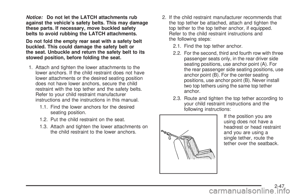 CHEVROLET EXPRESS 2008  Owners Manual Notice:Do not let the LATCH attachments rub
against the vehicle’s safety belts. This may damage
these parts. If necessary, move buckled safety
belts to avoid rubbing the LATCH attachments.
Do not fo