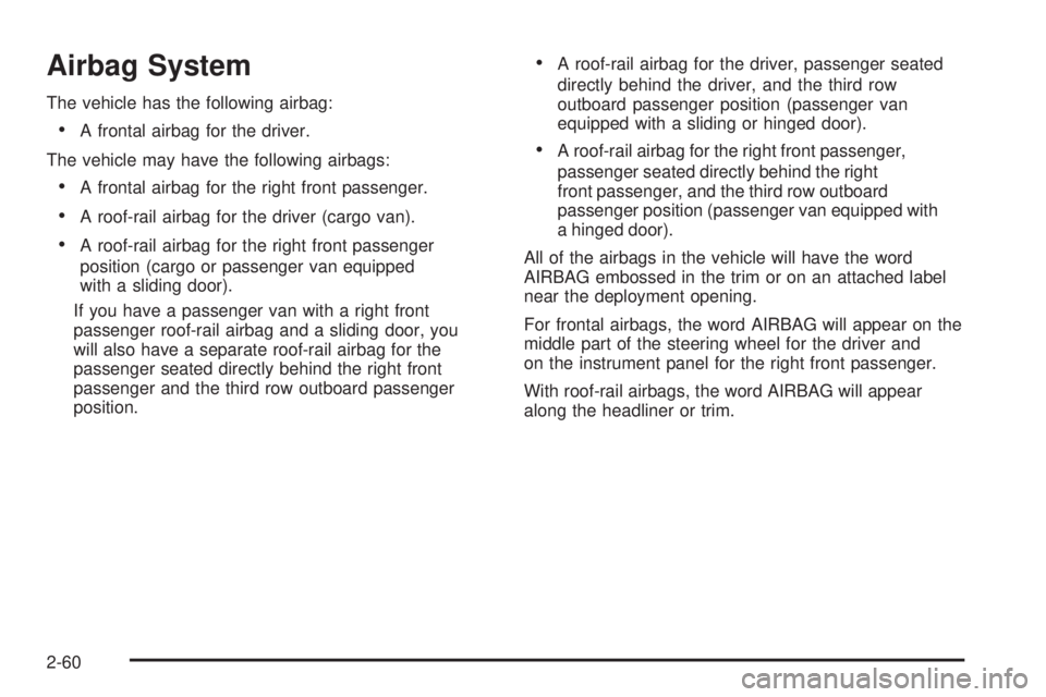 CHEVROLET EXPRESS 2008 Owners Manual Airbag System
The vehicle has the following airbag:
•A frontal airbag for the driver.
The vehicle may have the following airbags:
•A frontal airbag for the right front passenger.
•A roof-rail ai CHEVROLET EXPRESS 2008 Owners Manual Airbag System
The vehicle has the following airbag:
•A frontal airbag for the driver.
The vehicle may have the following airbags:
•A frontal airbag for the right front passenger.
•A roof-rail ai