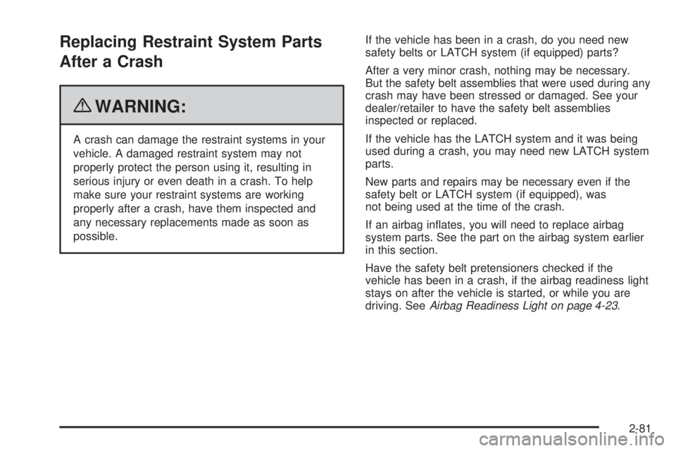 CHEVROLET EXPRESS 2007  Owners Manual Replacing Restraint System Parts
After a Crash
{WARNING:
A crash can damage the restraint systems in your
vehicle. A damaged restraint system may not
properly protect the person using it, resulting in