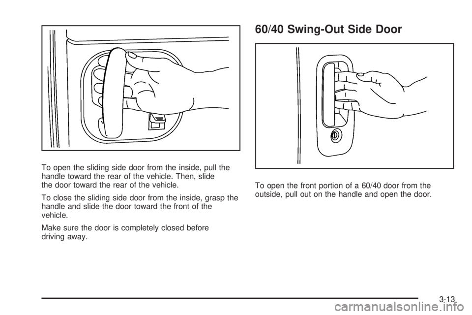CHEVROLET EXPRESS 2007  Owners Manual To open the sliding side door from the inside, pull the
handle toward the rear of the vehicle. Then, slide
the door toward the rear of the vehicle.
To close the sliding side door from the inside, gras