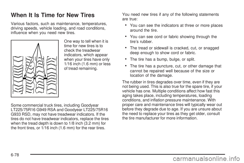 CHEVROLET EXPRESS 2007 Owners Manual When It Is Time for New Tires
Various factors, such as maintenance, temperatures,
driving speeds, vehicle loading, and road conditions,
influence when you need new tires.
One way to tell when it is
t CHEVROLET EXPRESS 2007 Owners Manual When It Is Time for New Tires
Various factors, such as maintenance, temperatures,
driving speeds, vehicle loading, and road conditions,
influence when you need new tires.
One way to tell when it is
t
