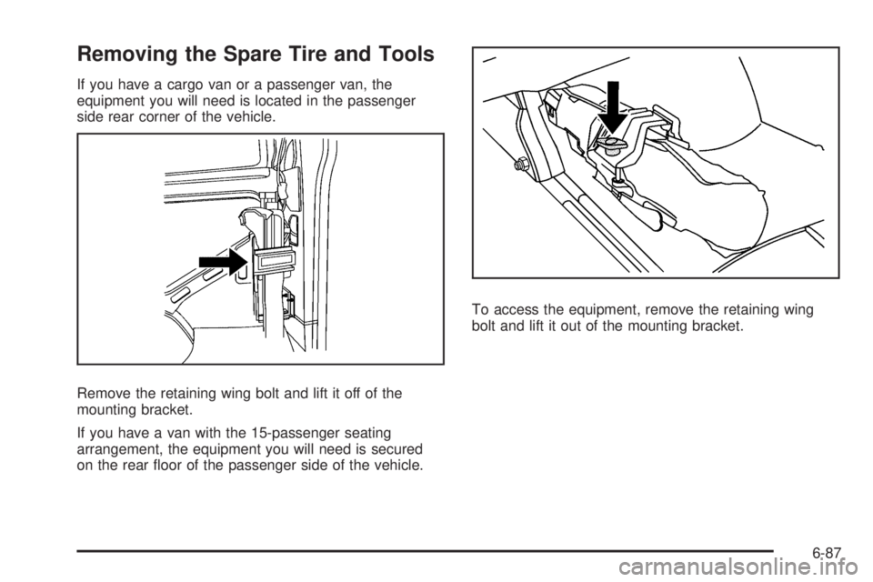 CHEVROLET EXPRESS 2007  Owners Manual Removing the Spare Tire and Tools
If you have a cargo van or a passenger van, the
equipment you will need is located in the passenger
side rear corner of the vehicle.
Remove the retaining wing bolt an