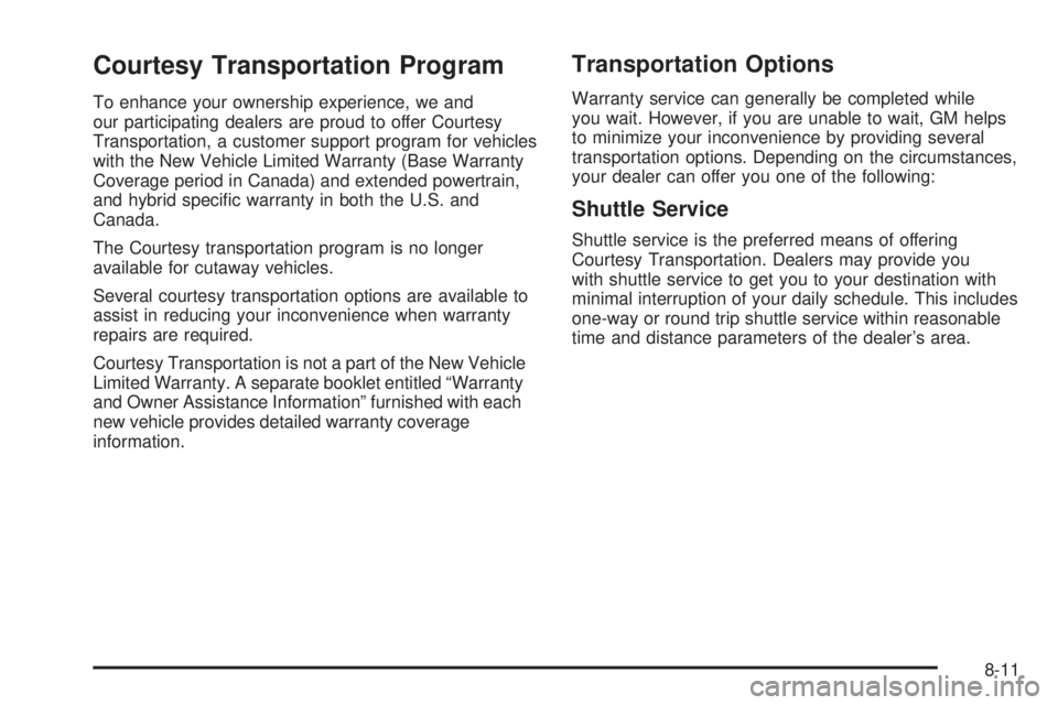 CHEVROLET EXPRESS 2007 Owners Manual Courtesy Transportation Program
To enhance your ownership experience, we and
our participating dealers are proud to offer Courtesy
Transportation, a customer support program for vehicles
with the New CHEVROLET EXPRESS 2007 Owners Manual Courtesy Transportation Program
To enhance your ownership experience, we and
our participating dealers are proud to offer Courtesy
Transportation, a customer support program for vehicles
with the New