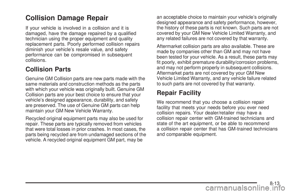 CHEVROLET EXPRESS 2007 Owners Manual Collision Damage Repair
If your vehicle is involved in a collision and it is
damaged, have the damage repaired by a qualified
technician using the proper equipment and quality
replacement parts. Poor CHEVROLET EXPRESS 2007 Owners Manual Collision Damage Repair
If your vehicle is involved in a collision and it is
damaged, have the damage repaired by a qualified
technician using the proper equipment and quality
replacement parts. Poor